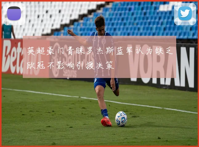 英超豪门青睐罗杰斯蓝军认为缺乏欧冠不影响引援决策